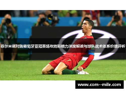 菲尔米诺对阵葡萄牙亚冠赛场攻防影响力深度解读与球队战术体系价值评析